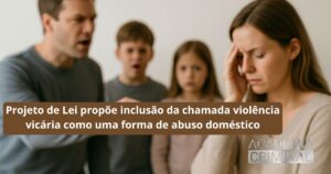 Projeto propõe inclusão da violência vicária na Lei Maria da Penha