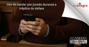 STJ confirma nulidade no Júri por uso de celular por jurado durante a tréplica da defesa