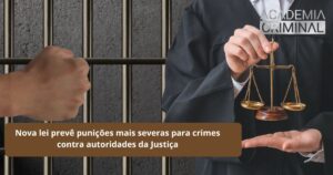 Nova lei prevê punições mais severas para crimes contra autoridades da Justiça