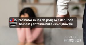 MP denuncia homem por feminicídio em Alphaville após voltar atrás em pedido de soltura