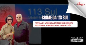 Tutela de urgência em Recurso Especial determina a imediata soltura do réu (ainda o Crime da 113 SUL)