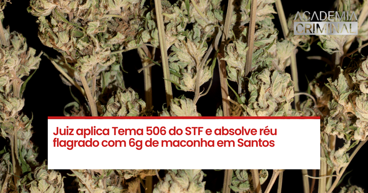 Juiz aplica Tema 506 do STF e absolve réu flagrado com 6g de maconha em Santos