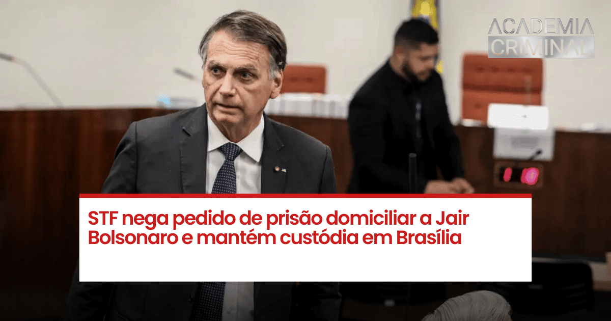 STF nega pedido de prisão domiciliar a Jair Bolsonaro e mantém custódia em Brasília