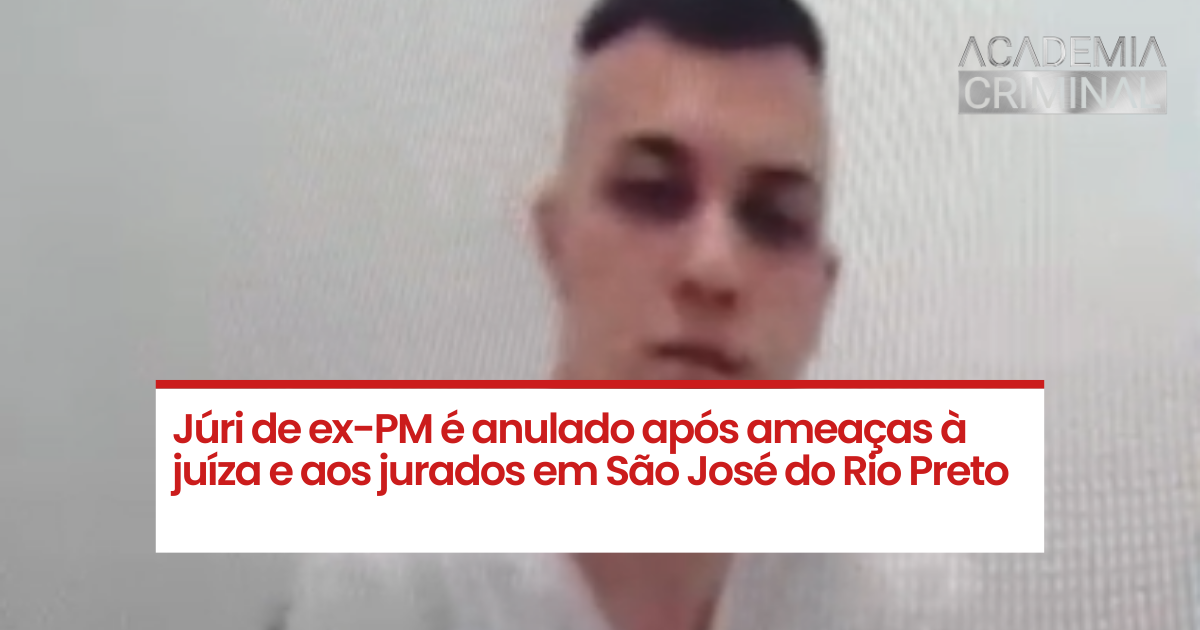 Júri de ex-PM é anulado após ameaças à juíza e aos jurados em São José do Rio Preto