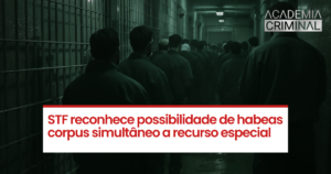 STF reconhece possibilidade de habeas corpus simultâneo a recurso especial