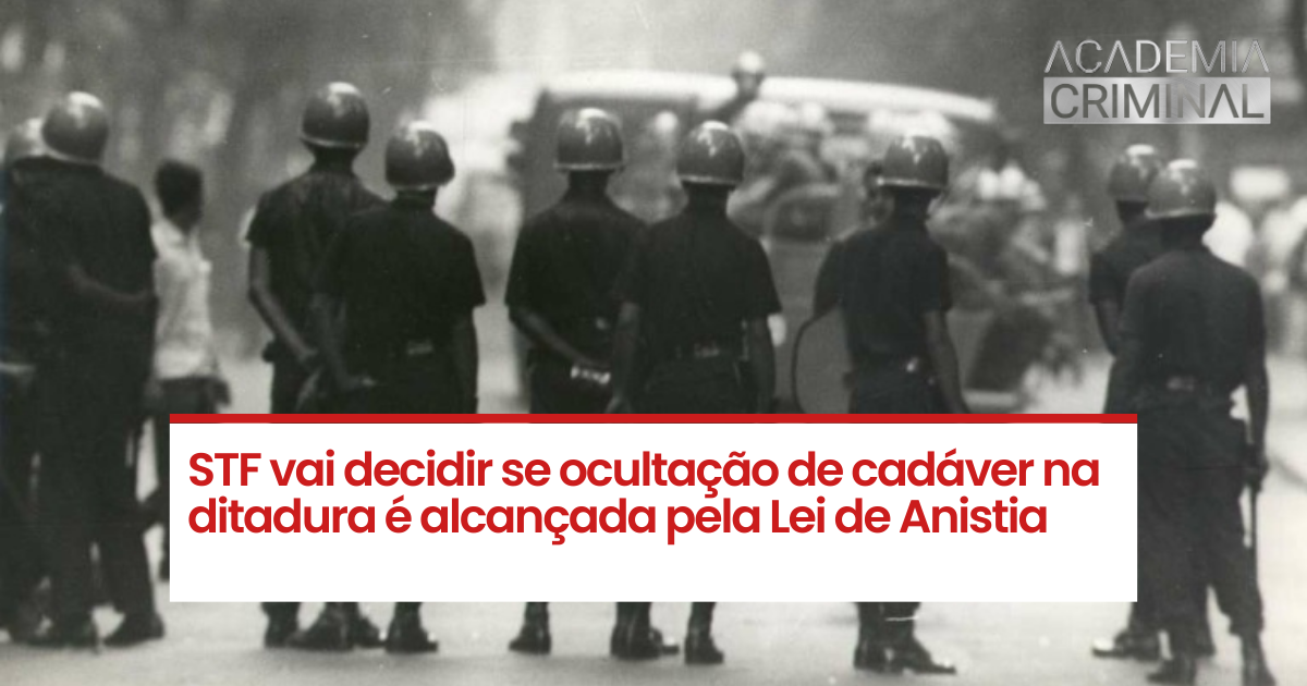 STF vai decidir se ocultação de cadáver na ditadura é alcançada pela Lei de Anistia