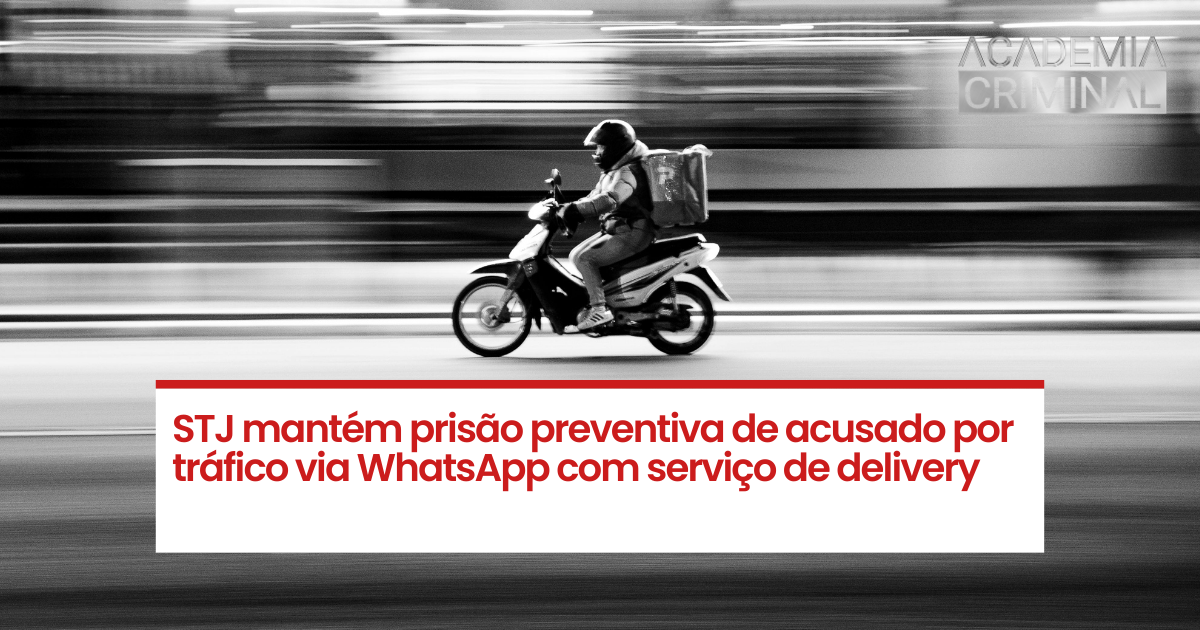 STJ mantém prisão preventiva de acusado por tráfico via WhatsApp com serviço de delivery