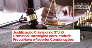 Justificação Criminal no STJ: O Caminho Estratégico para Produzir Prova Nova e Reverter Condenações
