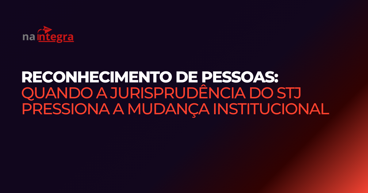 Reconhecimento de pessoas: quando a jurisprudência do STJ pressiona a mudança institucional
