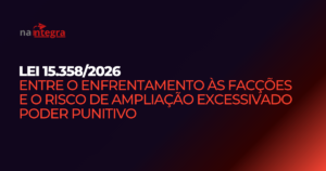Lei 15.358/2026: entre o enfrentamento às facções e o risco de ampliação excessivado poder punitivo